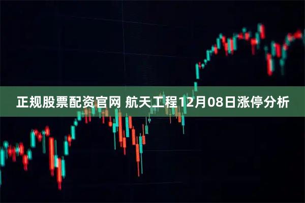 正规股票配资官网 航天工程12月08日涨停分析